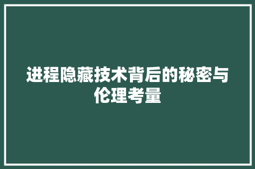 进程隐藏技术背后的秘密与伦理考量