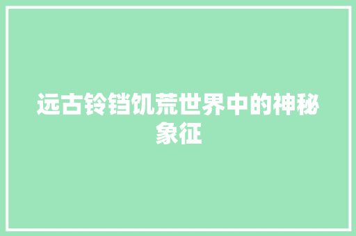 远古铃铛饥荒世界中的神秘象征
