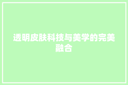 透明皮肤科技与美学的完美融合