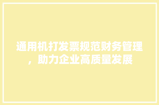 通用机打发票规范财务管理，助力企业高质量发展