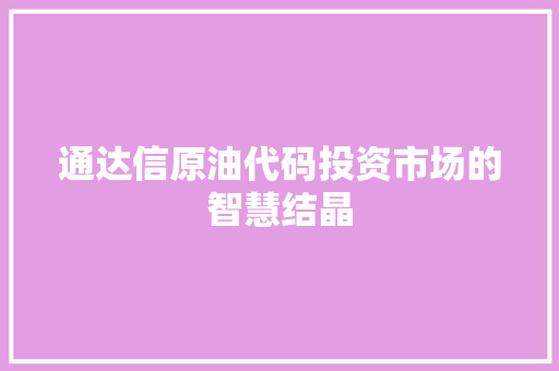通达信原油代码投资市场的智慧结晶