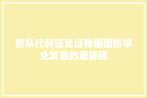 部队代码证见证我国国防事业发展的里程碑