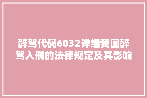 醉驾代码6032详细我国醉驾入刑的法律规定及其影响