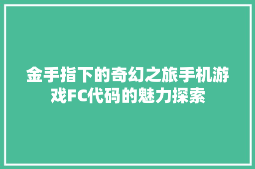 金手指下的奇幻之旅手机游戏FC代码的魅力探索