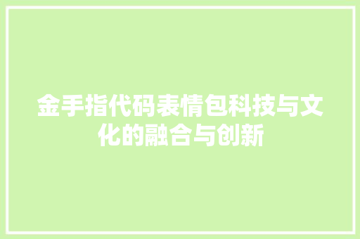 金手指代码表情包科技与文化的融合与创新