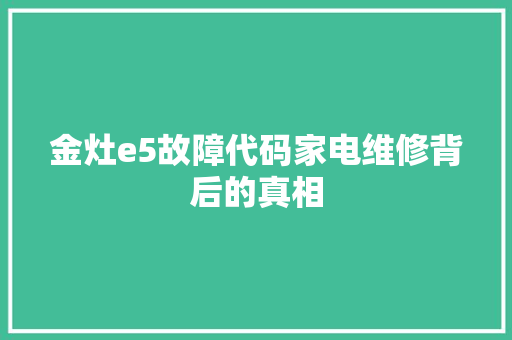 金灶e5故障代码家电维修背后的真相