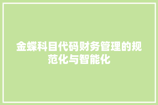金蝶科目代码财务管理的规范化与智能化