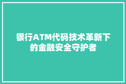 银行ATM代码技术革新下的金融安全守护者