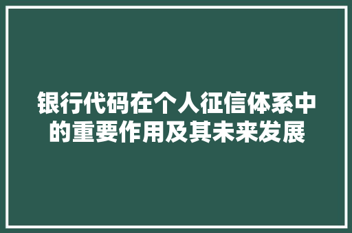 银行代码在个人征信体系中的重要作用及其未来发展