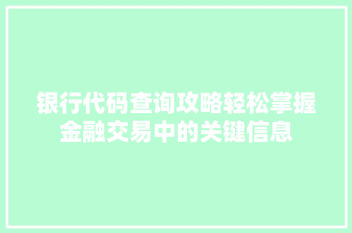 银行代码查询攻略轻松掌握金融交易中的关键信息