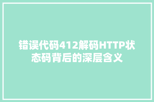 错误代码412解码HTTP状态码背后的深层含义