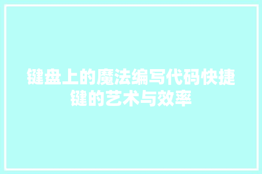 键盘上的魔法编写代码快捷键的艺术与效率