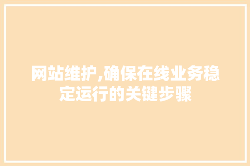 网站维护,确保在线业务稳定运行的关键步骤