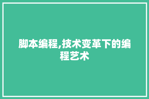 脚本编程,技术变革下的编程艺术