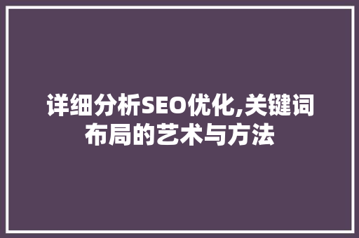 详细分析SEO优化,关键词布局的艺术与方法
