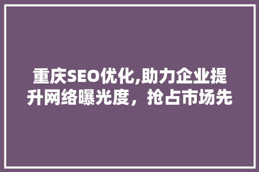 重庆SEO优化,助力企业提升网络曝光度，抢占市场先机