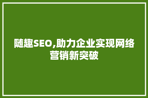 随趣SEO,助力企业实现网络营销新突破
