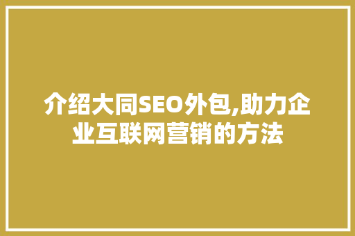 介绍大同SEO外包,助力企业互联网营销的方法