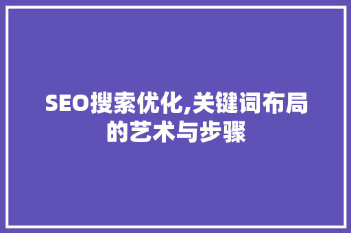 SEO搜索优化,关键词布局的艺术与步骤