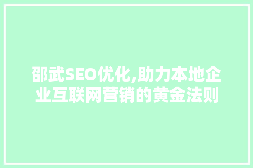 邵武SEO优化,助力本地企业互联网营销的黄金法则