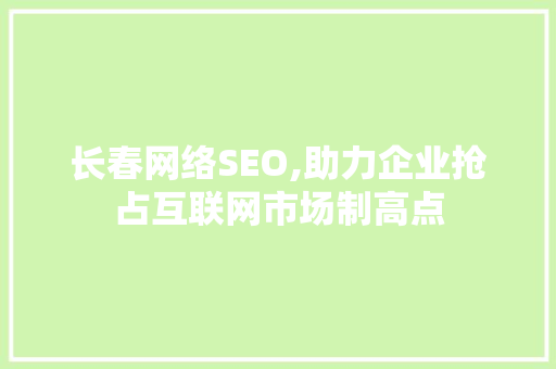 长春网络SEO,助力企业抢占互联网市场制高点