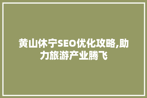 黄山休宁SEO优化攻略,助力旅游产业腾飞
