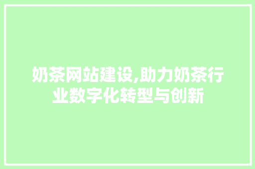 奶茶网站建设,助力奶茶行业数字化转型与创新