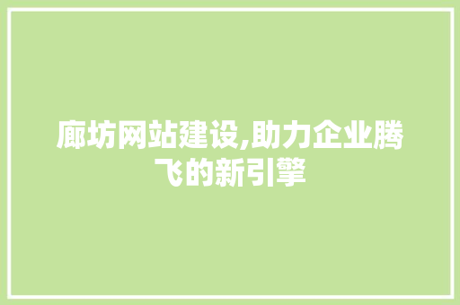 廊坊网站建设,助力企业腾飞的新引擎