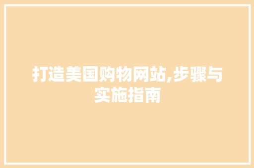 打造美国购物网站,步骤与实施指南