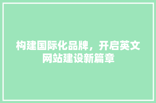 构建国际化品牌，开启英文网站建设新篇章