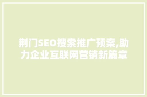 荆门SEO搜索推广预案,助力企业互联网营销新篇章
