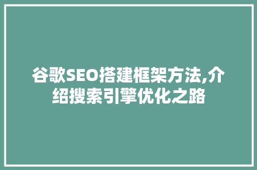 谷歌SEO搭建框架方法,介绍搜索引擎优化之路