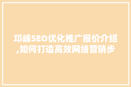 邛崃SEO优化推广报价介绍,如何打造高效网络营销步骤