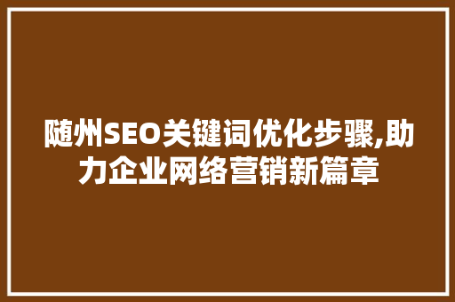 随州SEO关键词优化步骤,助力企业网络营销新篇章