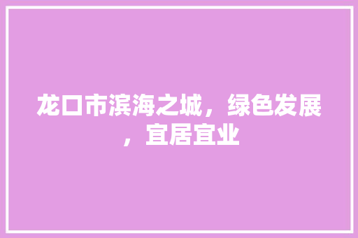 龙口市滨海之城，绿色发展，宜居宜业