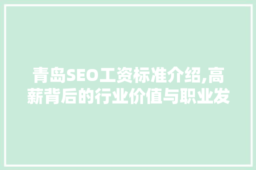青岛SEO工资标准介绍,高薪背后的行业价值与职业发展前景