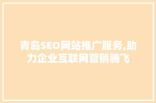 青岛SEO网站推广服务,助力企业互联网营销腾飞