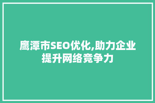 鹰潭市SEO优化,助力企业提升网络竞争力