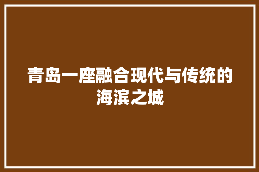 青岛一座融合现代与传统的海滨之城