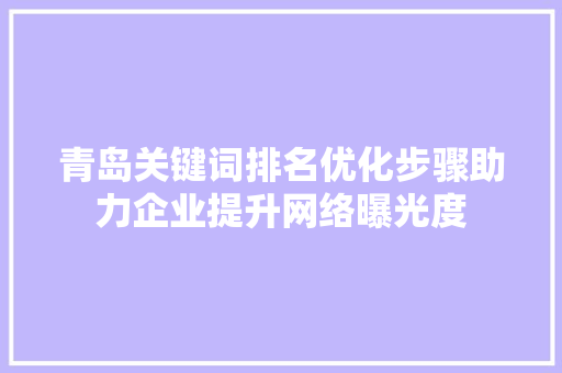 青岛关键词排名优化步骤助力企业提升网络曝光度