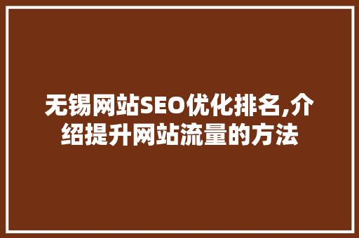 无锡网站SEO优化排名,介绍提升网站流量的方法