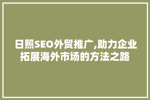 日照SEO外贸推广,助力企业拓展海外市场的方法之路